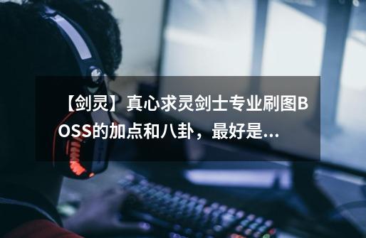 【剑灵】真心求灵剑士专业刷图BOSS的加点和八卦，最好是图。,剑灵2020灵剑士加点-第1张-游戏-拼搏