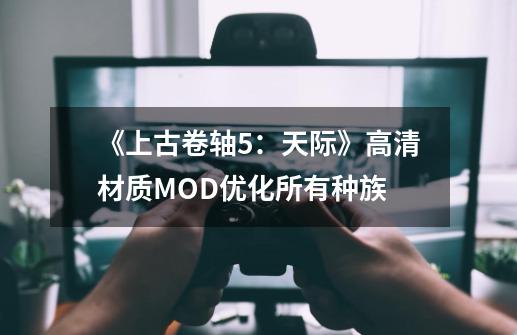 《上古卷轴5：天际》高清材质MOD优化所有种族-第1张-游戏-拼搏